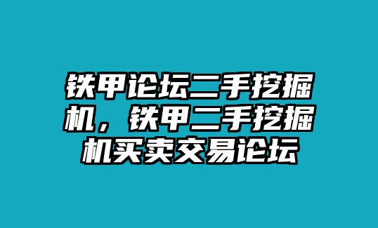 鐵甲論壇二手挖掘機(jī)，鐵甲二手挖掘機(jī)買(mǎi)賣(mài)交易論壇