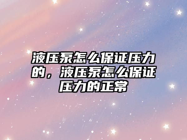 液壓泵怎么保證壓力的，液壓泵怎么保證壓力的正常