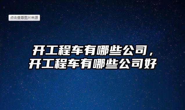 開工程車有哪些公司，開工程車有哪些公司好