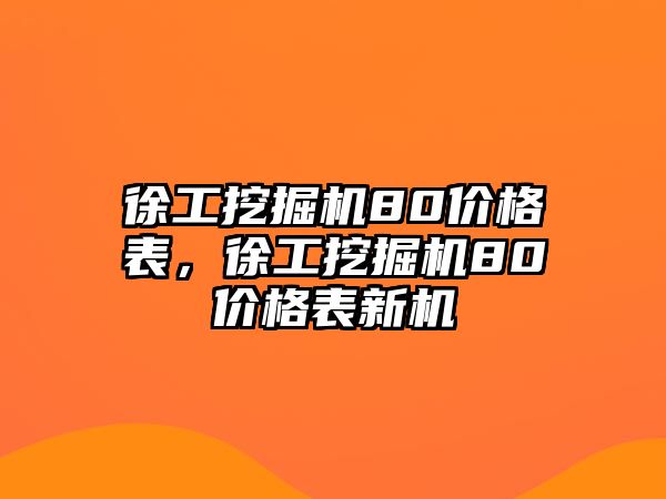 徐工挖掘機80價格表，徐工挖掘機80價格表新機