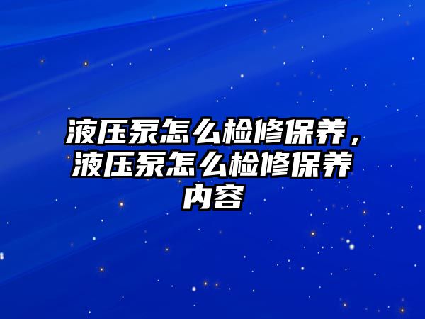 液壓泵怎么檢修保養(yǎng)，液壓泵怎么檢修保養(yǎng)內(nèi)容