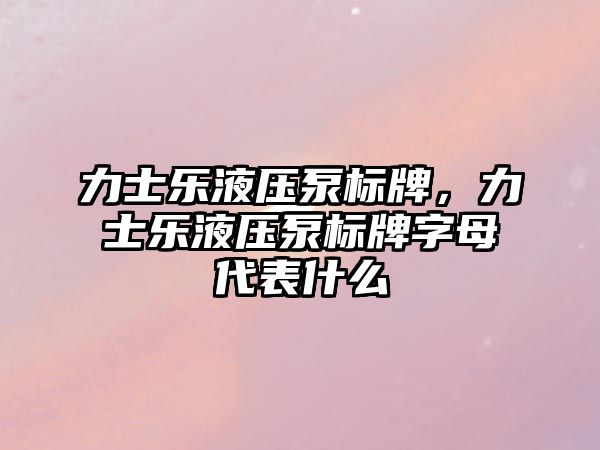 力士樂液壓泵標牌，力士樂液壓泵標牌字母代表什么