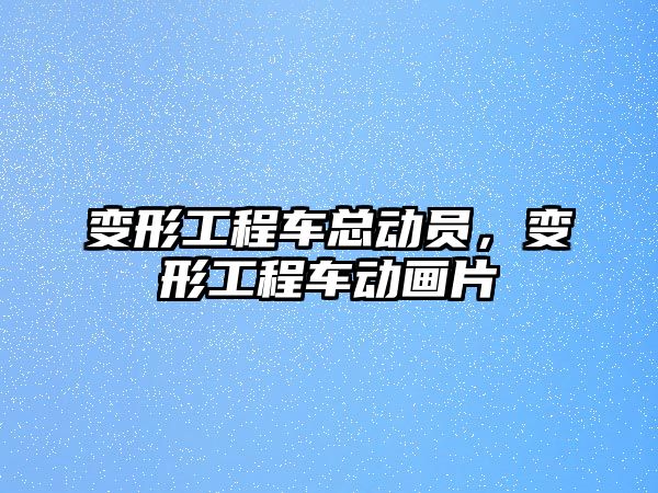 變形工程車總動員，變形工程車動畫片