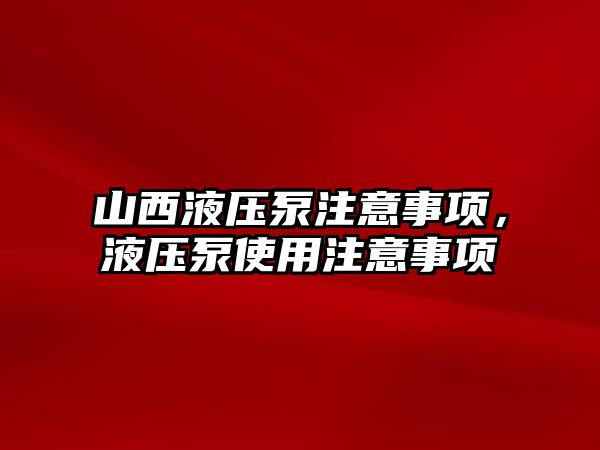 山西液壓泵注意事項，液壓泵使用注意事項