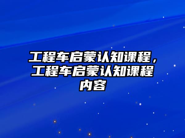 工程車啟蒙認(rèn)知課程，工程車啟蒙認(rèn)知課程內(nèi)容