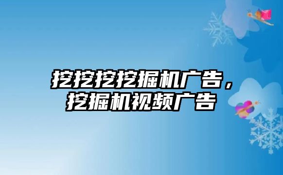 挖挖挖挖掘機廣告，挖掘機視頻廣告