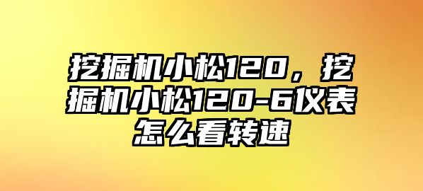 挖掘機小松120，挖掘機小松120-6儀表怎么看轉(zhuǎn)速