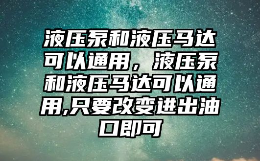 液壓泵和液壓馬達(dá)可以通用，液壓泵和液壓馬達(dá)可以通用,只要改變進(jìn)出油口即可