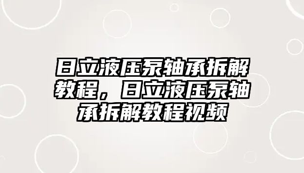 日立液壓泵軸承拆解教程，日立液壓泵軸承拆解教程視頻