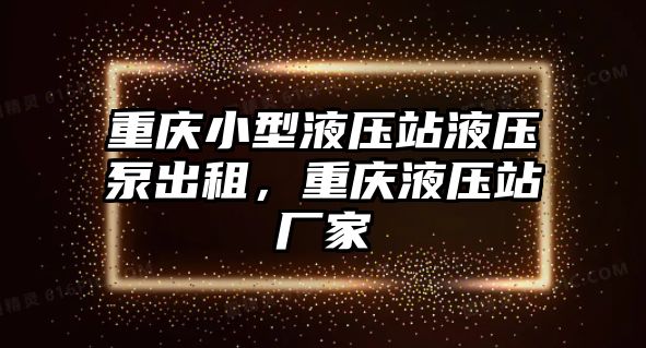 重慶小型液壓站液壓泵出租，重慶液壓站廠家