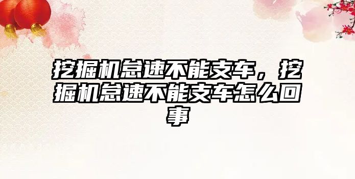 挖掘機怠速不能支車，挖掘機怠速不能支車怎么回事