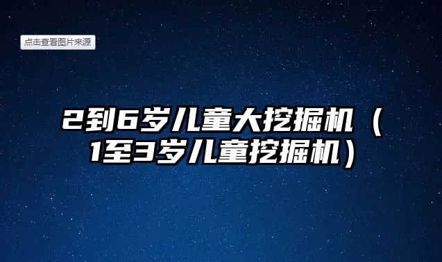 2到6歲兒童大挖掘機（1至3歲兒童挖掘機）