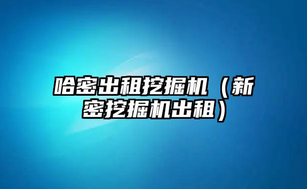 哈密出租挖掘機（新密挖掘機出租）