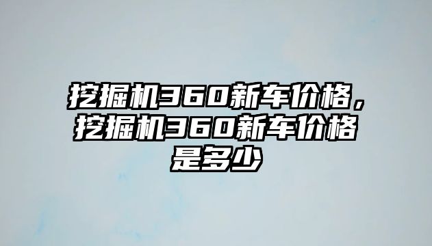 挖掘機360新車價格，挖掘機360新車價格是多少