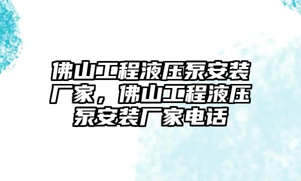 佛山工程液壓泵安裝廠家，佛山工程液壓泵安裝廠家電話