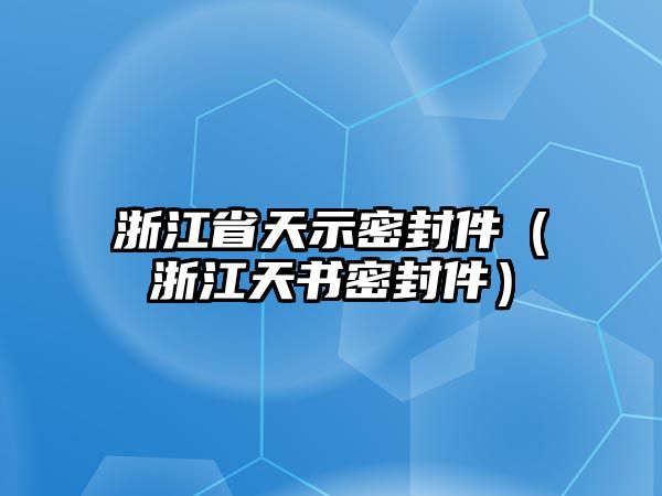 浙江省天示密封件（浙江天書密封件）