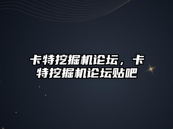 卡特挖掘機論壇，卡特挖掘機論壇貼吧