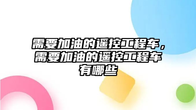 需要加油的遙控工程車，需要加油的遙控工程車有哪些