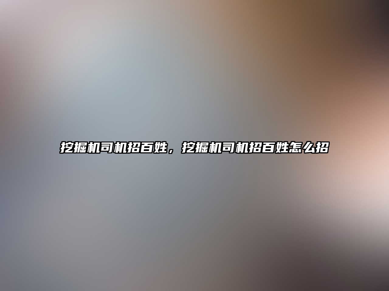 挖掘機司機招百姓，挖掘機司機招百姓怎么招