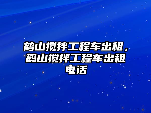 鶴山攪拌工程車出租，鶴山攪拌工程車出租電話