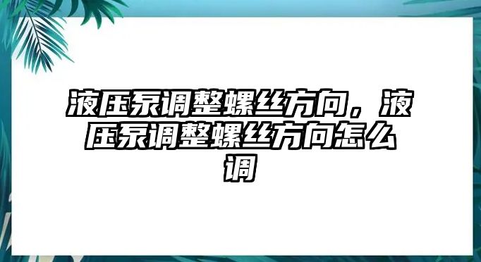 液壓泵調整螺絲方向，液壓泵調整螺絲方向怎么調