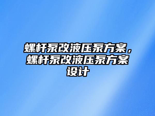 螺桿泵改液壓泵方案，螺桿泵改液壓泵方案設(shè)計