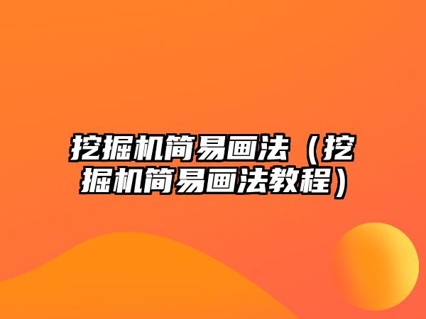 挖掘機(jī)簡(jiǎn)易畫(huà)法（挖掘機(jī)簡(jiǎn)易畫(huà)法教程）