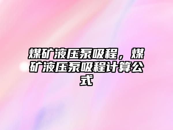 煤礦液壓泵吸程，煤礦液壓泵吸程計算公式