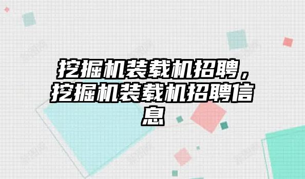 挖掘機(jī)裝載機(jī)招聘，挖掘機(jī)裝載機(jī)招聘信息