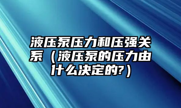 液壓泵壓力和壓強(qiáng)關(guān)系（液壓泵的壓力由什么決定的?）