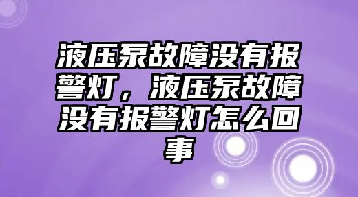 液壓泵故障沒有報警燈，液壓泵故障沒有報警燈怎么回事