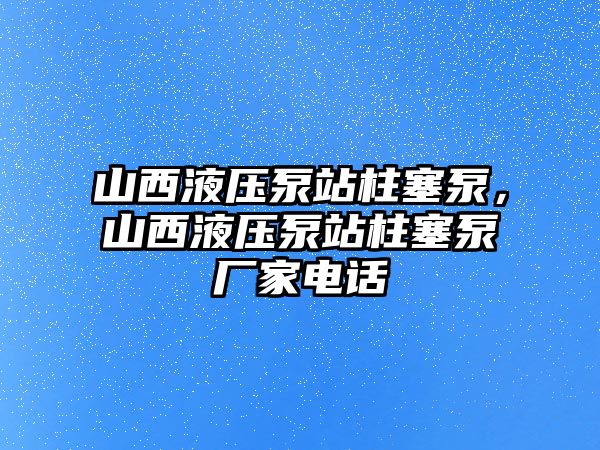 山西液壓泵站柱塞泵，山西液壓泵站柱塞泵廠家電話