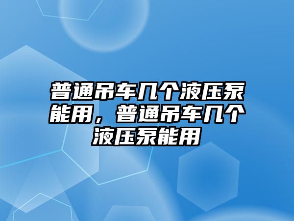 普通吊車幾個(gè)液壓泵能用，普通吊車幾個(gè)液壓泵能用