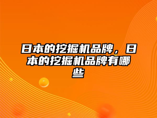 日本的挖掘機(jī)品牌，日本的挖掘機(jī)品牌有哪些