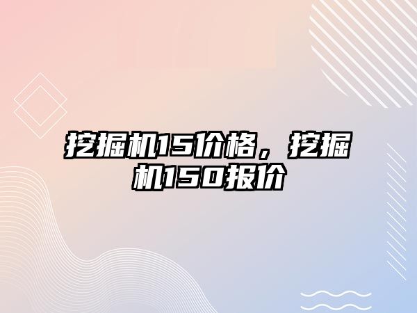 挖掘機15價格，挖掘機150報價