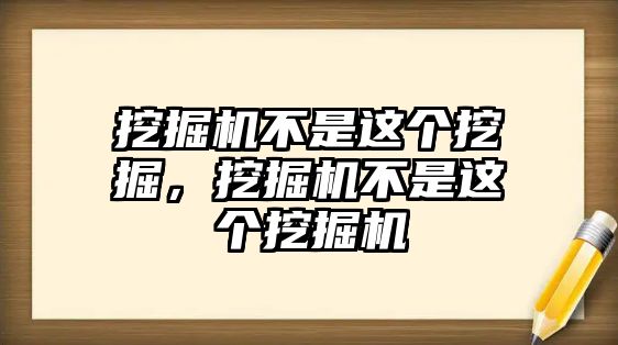 挖掘機不是這個挖掘，挖掘機不是這個挖掘機