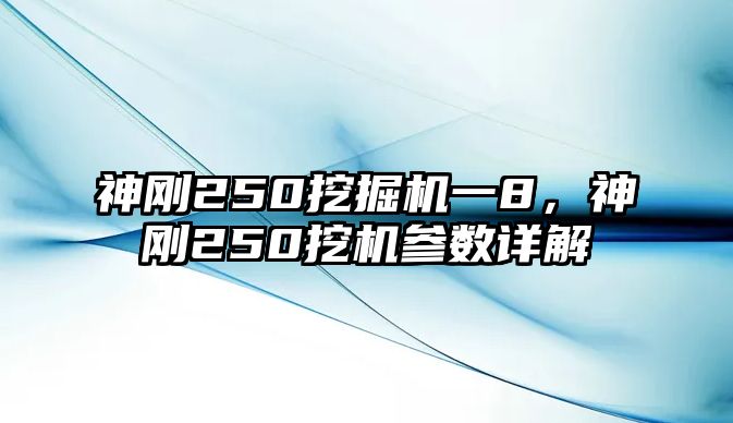 神剛250挖掘機一8，神剛250挖機參數(shù)詳解