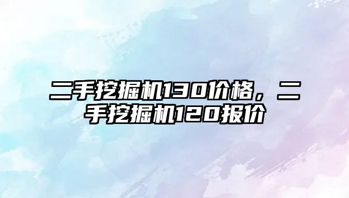 二手挖掘機130價格，二手挖掘機120報價