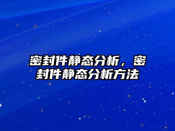 密封件靜態(tài)分析，密封件靜態(tài)分析方法