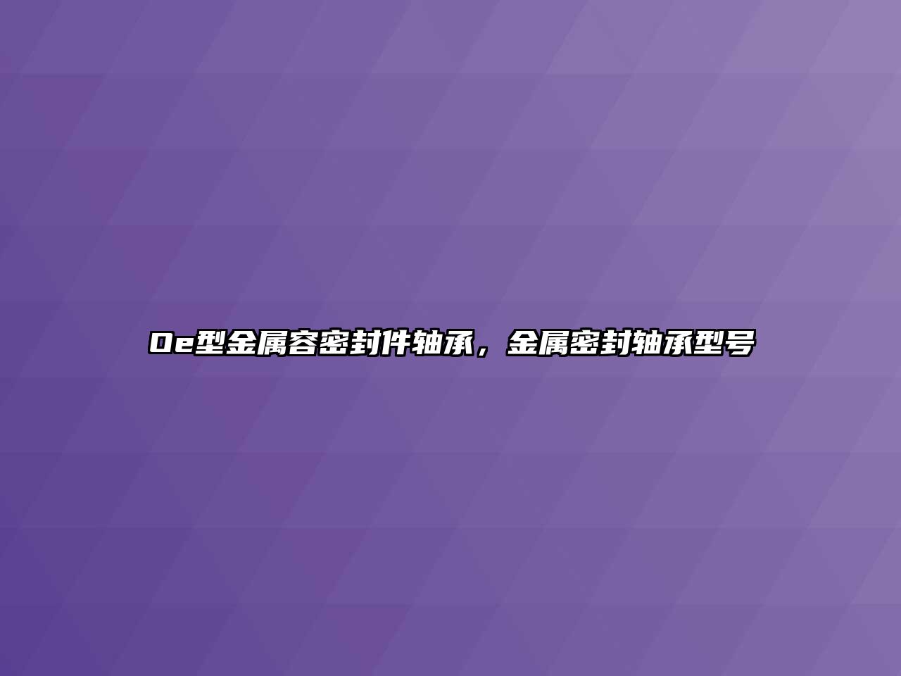 Oe型金屬容密封件軸承，金屬密封軸承型號(hào)