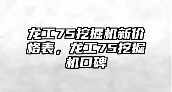 龍工75挖掘機新價格表，龍工75挖掘機口碑