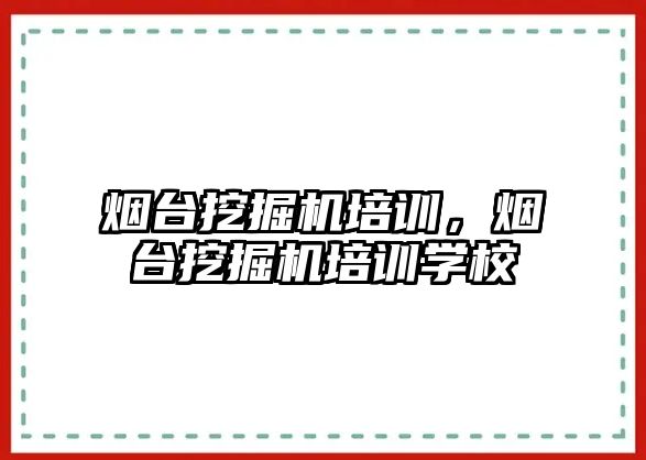 煙臺挖掘機(jī)培訓(xùn)，煙臺挖掘機(jī)培訓(xùn)學(xué)校