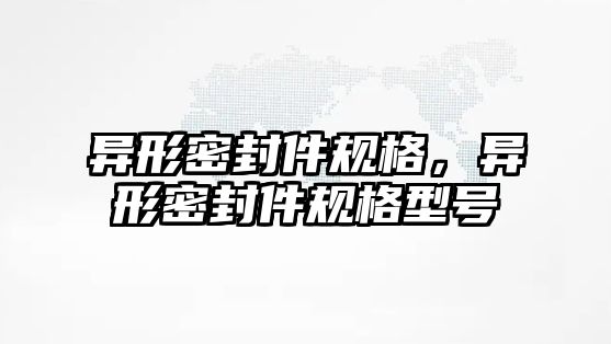 異形密封件規(guī)格，異形密封件規(guī)格型號(hào)