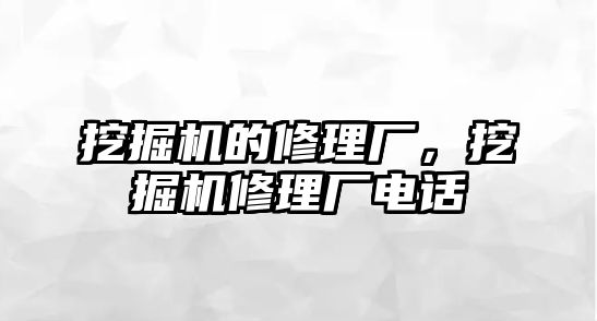 挖掘機的修理廠，挖掘機修理廠電話