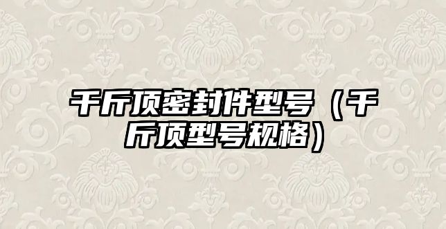 千斤頂密封件型號（千斤頂型號規(guī)格）