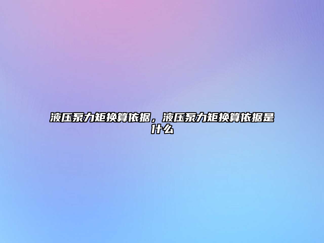 液壓泵力矩?fù)Q算依據(jù)，液壓泵力矩?fù)Q算依據(jù)是什么