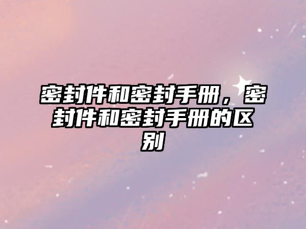 密封件和密封手冊(cè)，密封件和密封手冊(cè)的區(qū)別