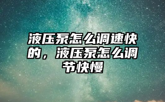 液壓泵怎么調速快的，液壓泵怎么調節(jié)快慢