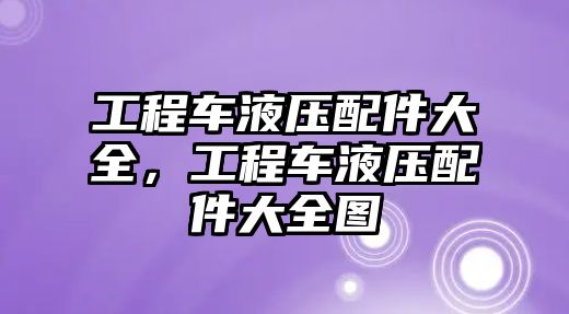 工程車液壓配件大全，工程車液壓配件大全圖