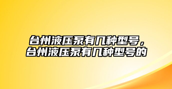 臺州液壓泵有幾種型號，臺州液壓泵有幾種型號的